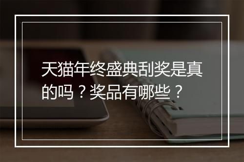 天猫年终盛典刮奖是真的吗?奖品有哪些?