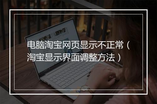 电脑淘宝网页显示不正常(淘宝显示界面调整方法)