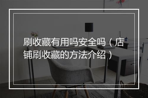 刷收藏有用吗安全吗(店铺刷收藏的方法介绍)