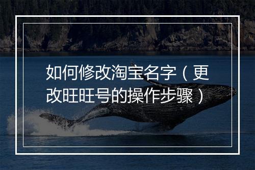如何修改淘宝名字(更改旺旺号的操作步骤)