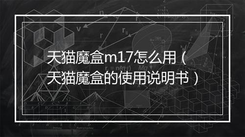 天猫魔盒m17怎么用(天猫魔盒的使用说明书)