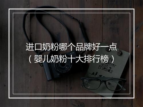 进口奶粉哪个品牌好一点(婴儿奶粉十大排行榜)