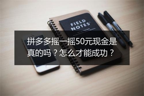 拼多多摇一摇50元现金是真的吗?怎么才能成功?
