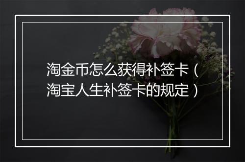 淘金币怎么获得补签卡(淘宝人生补签卡的规定)