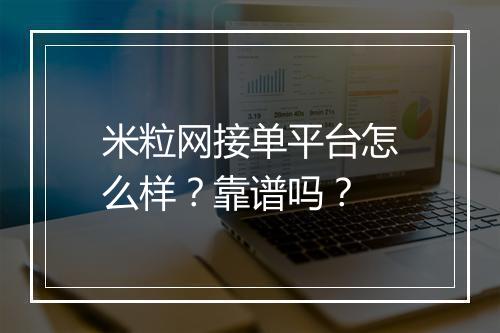 米粒网接单平台怎么样?靠谱吗?