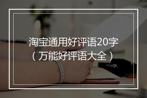 淘宝通用好评语20字(万能好评语大全)