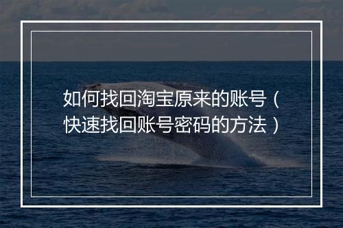 如何找回淘宝原来的账号(快速找回账号密码的方法)