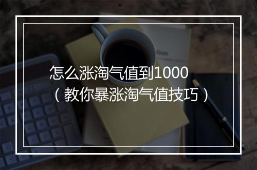 怎么涨淘气值到1000(教你暴涨淘气值技巧)