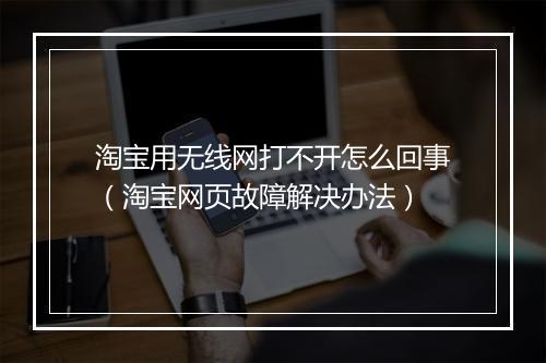 淘宝用无线网打不开怎么回事(淘宝网页故障解决办法)