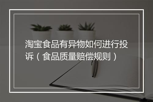 淘宝食品有异物如何进行投诉(食品质量赔偿规则)
