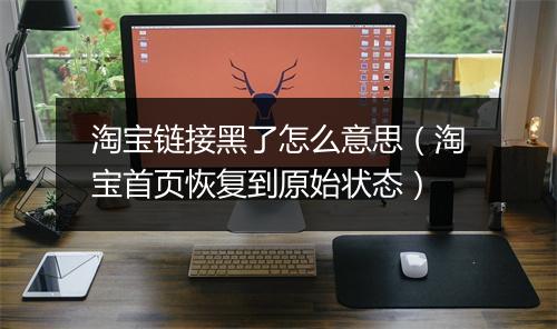 淘宝链接黑了怎么意思(淘宝首页恢复到原始状态)