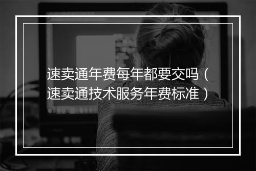 速卖通年费每年都要交吗(速卖通技术服务年费标准)