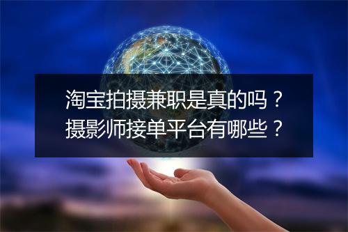 淘宝拍摄兼职是真的吗?摄影师接单平台有哪些?