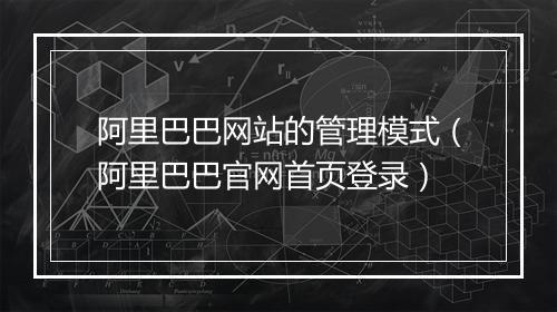 阿里巴巴网站的管理模式(阿里巴巴官网首页登录)