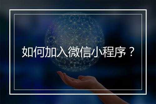 如何加入微信小程序?