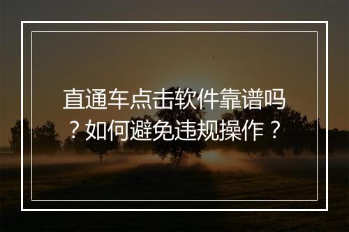 直通车点击软件靠谱吗?如何避免违规操作?