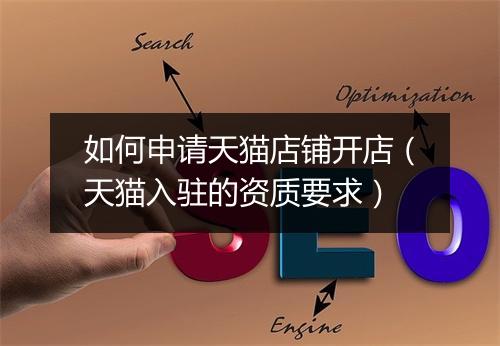 如何申请天猫店铺开店(天猫入驻的资质要求)