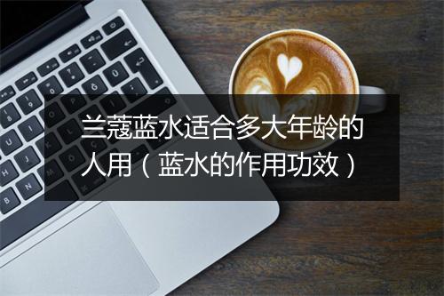 兰蔻蓝水适合多大年龄的人用(蓝水的作用功效)