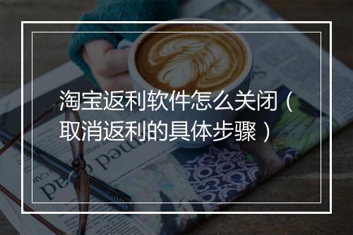 淘宝返利软件怎么关闭(取消返利的具体步骤)