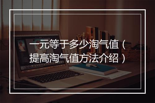一元等于多少淘气值(提高淘气值方法介绍)