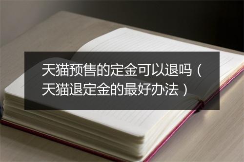 天猫预售的定金可以退吗(天猫退定金的最好办法)