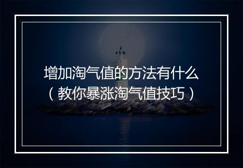 增加淘气值的方法有什么(教你暴涨淘气值技巧)