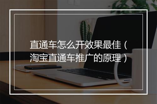 直通车怎么开效果最佳(淘宝直通车推广的原理)