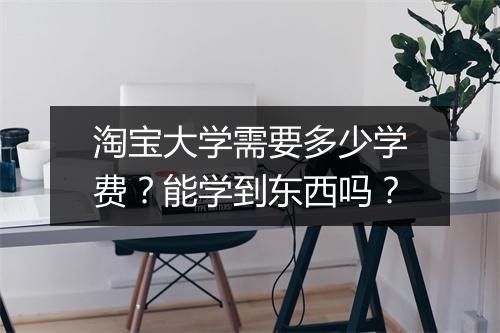 淘宝大学需要多少学费?能学到东西吗?