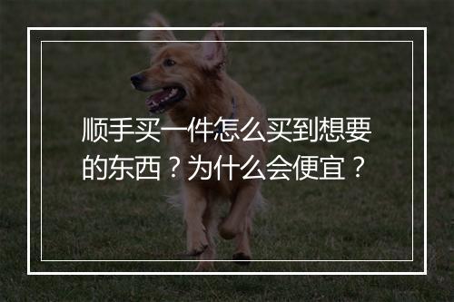 顺手买一件怎么买到想要的东西?为什么会便宜?