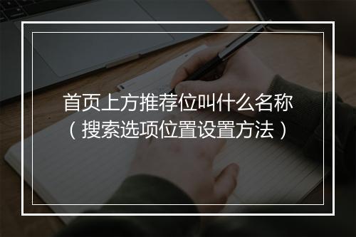 首页上方推荐位叫什么名称(搜索选项位置设置方法)