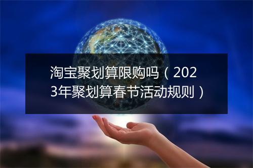 淘宝聚划算限购吗(2023年聚划算春节活动规则)