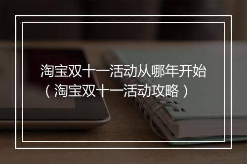 淘宝双十一活动从哪年开始(淘宝双十一活动攻略)