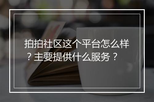拍拍社区这个平台怎么样?主要提供什么服务?