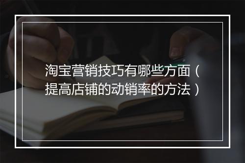 淘宝营销技巧有哪些方面(提高店铺的动销率的方法)