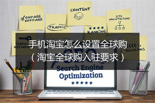 手机淘宝怎么设置全球购(淘宝全球购入驻要求)