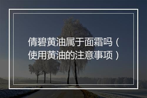 倩碧黄油属于面霜吗(使用黄油的注意事项)
