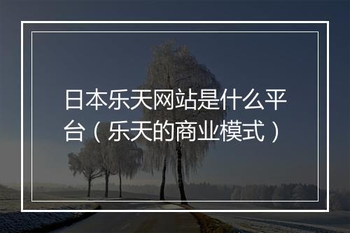 日本乐天网站是什么平台(乐天的商业模式)