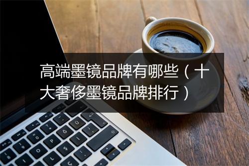 高端墨镜品牌有哪些(十大奢侈墨镜品牌排行)