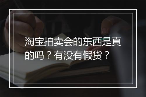淘宝拍卖会的东西是真的吗?有没有假货?