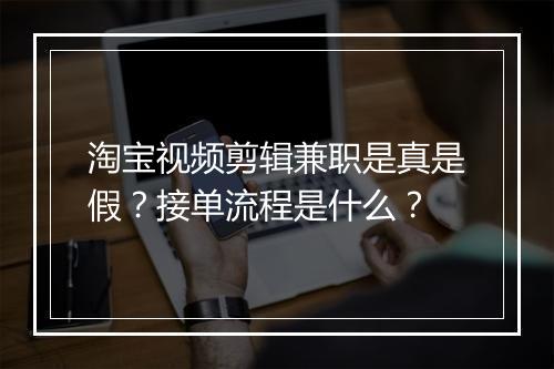 淘宝视频剪辑兼职是真是假?接单流程是什么?