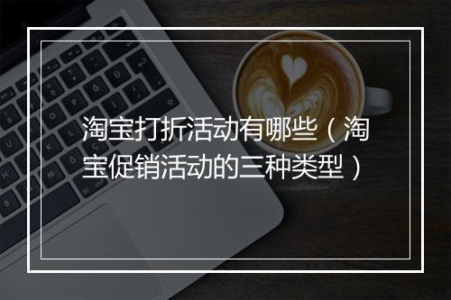 淘宝打折活动有哪些(淘宝促销活动的三种类型)