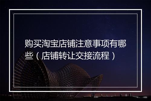 购买淘宝店铺注意事项有哪些(店铺转让交接流程)