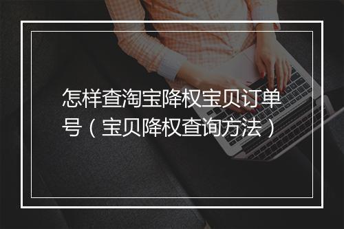 怎样查淘宝降权宝贝订单号(宝贝降权查询方法)