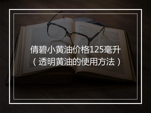 倩碧小黄油价格125毫升(透明黄油的使用方法)