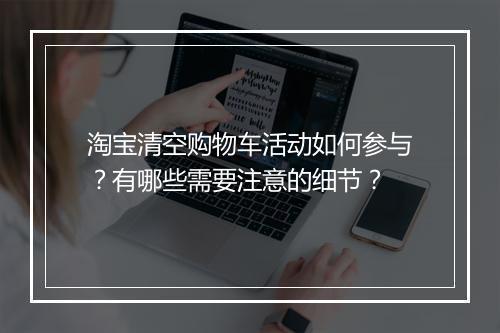 淘宝清空购物车活动如何参与?有哪些需要注意的细节?