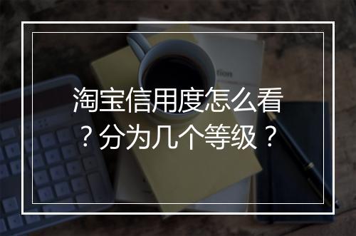 淘宝信用度怎么看?分为几个等级?