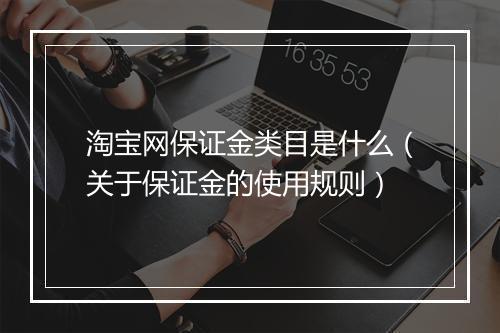 淘宝网保证金类目是什么(关于保证金的使用规则)