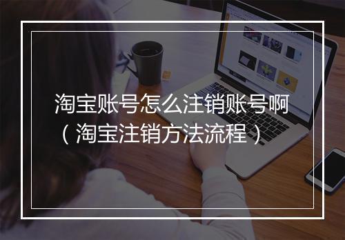 淘宝账号怎么注销账号啊(淘宝注销方法流程)