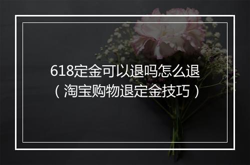 618定金可以退吗怎么退(淘宝购物退定金技巧)
