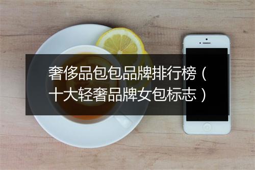 奢侈品包包品牌排行榜(十大轻奢品牌女包标志)